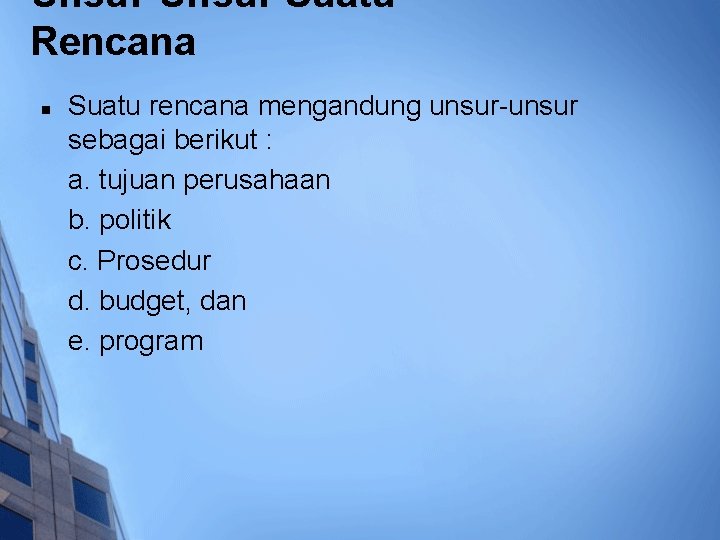 Unsur-Unsur Suatu Rencana n Suatu rencana mengandung unsur-unsur sebagai berikut : a. tujuan perusahaan