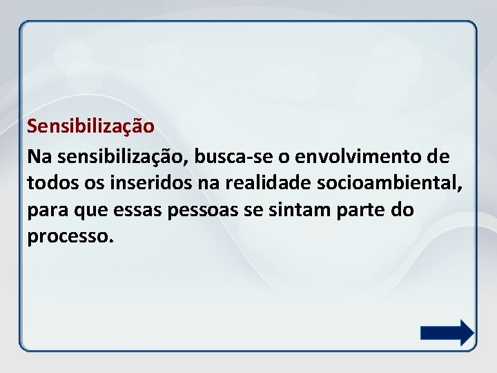 Sensibilização Na sensibilização, busca-se o envolvimento de todos os inseridos na realidade socioambiental, para