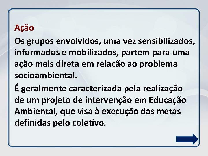 Ação Os grupos envolvidos, uma vez sensibilizados, informados e mobilizados, partem para uma ação