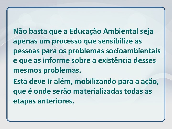 Não basta que a Educação Ambiental seja apenas um processo que sensibilize as pessoas