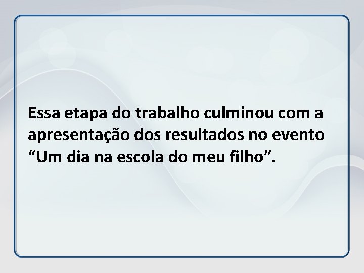 Essa etapa do trabalho culminou com a apresentação dos resultados no evento “Um dia