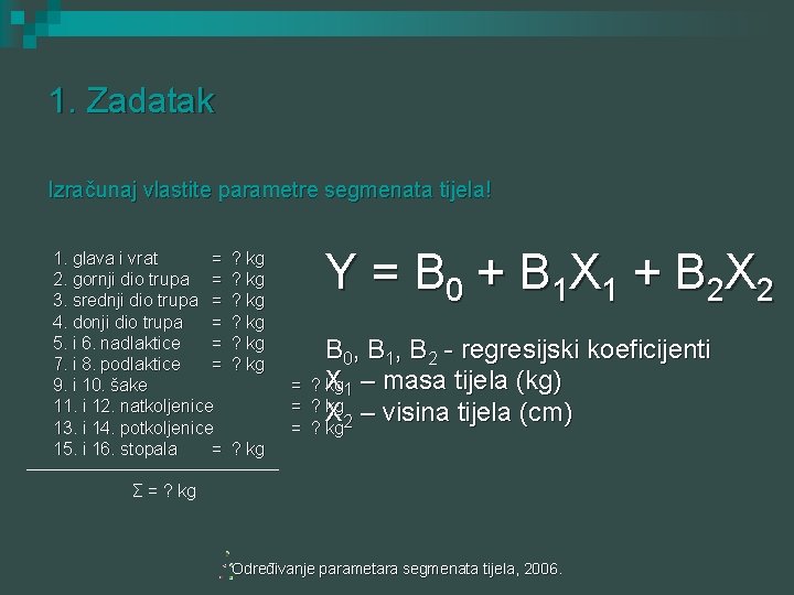 1. Zadatak Izračunaj vlastite parametre segmenata tijela! 1. glava i vrat = 2. gornji