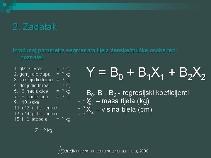 2. Zadatak Izračunaj parametre segmenata tijela ženske/muške osobe tebi poznate! 1. glava i vrat