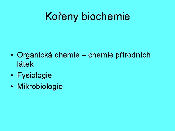 Kořeny biochemie • Organická chemie – chemie přírodních látek • Fysiologie • Mikrobiologie 