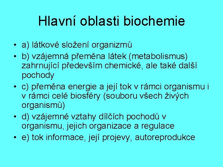 Hlavní oblasti biochemie • a) látkové složení organizmů • b) vzájemná přeměna látek (metabolismus)