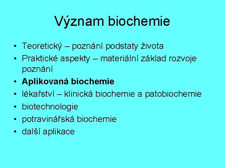 Význam biochemie • Teoretický – poznání podstaty života • Praktické aspekty – materiální základ