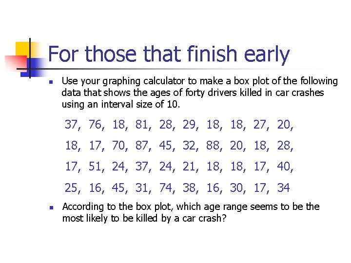 For those that finish early n Use your graphing calculator to make a box