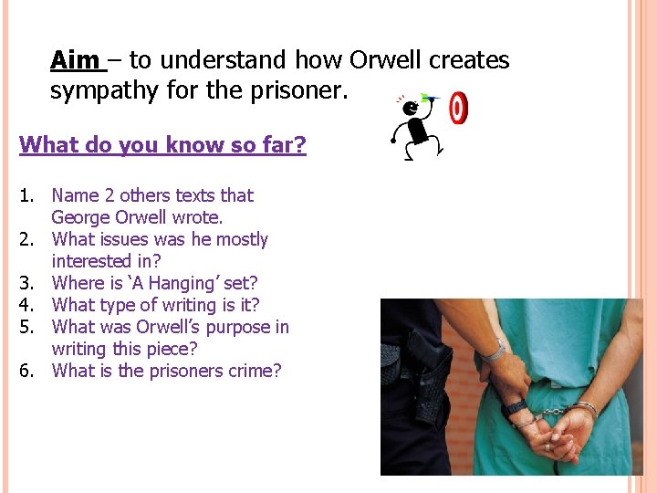 Aim – to understand how Orwell creates sympathy for the prisoner. What do you