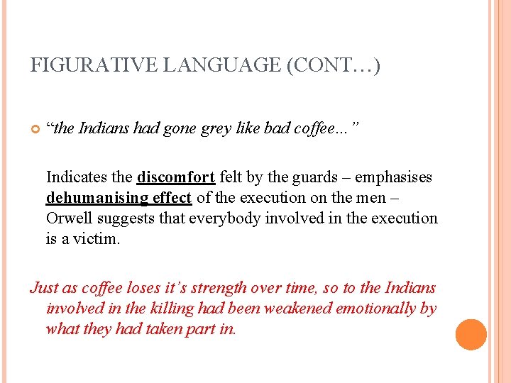 FIGURATIVE LANGUAGE (CONT…) “the Indians had gone grey like bad coffee…” Indicates the discomfort