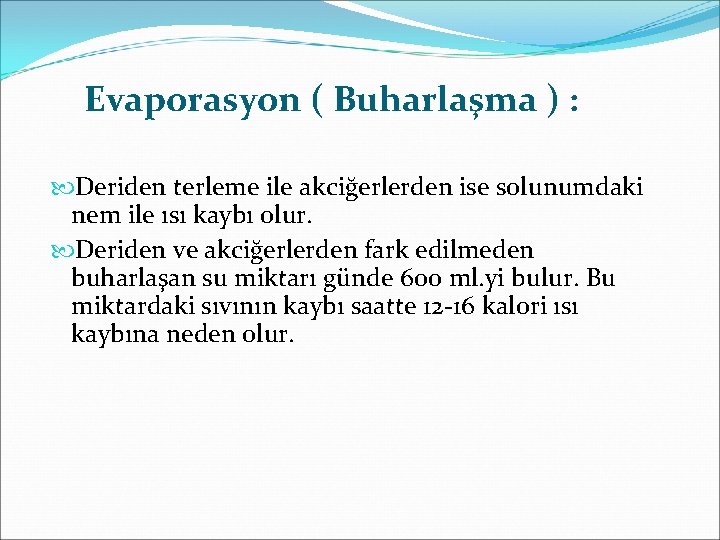 Evaporasyon ( Buharlaşma ) : Deriden terleme ile akciğerlerden ise solunumdaki nem ile ısı