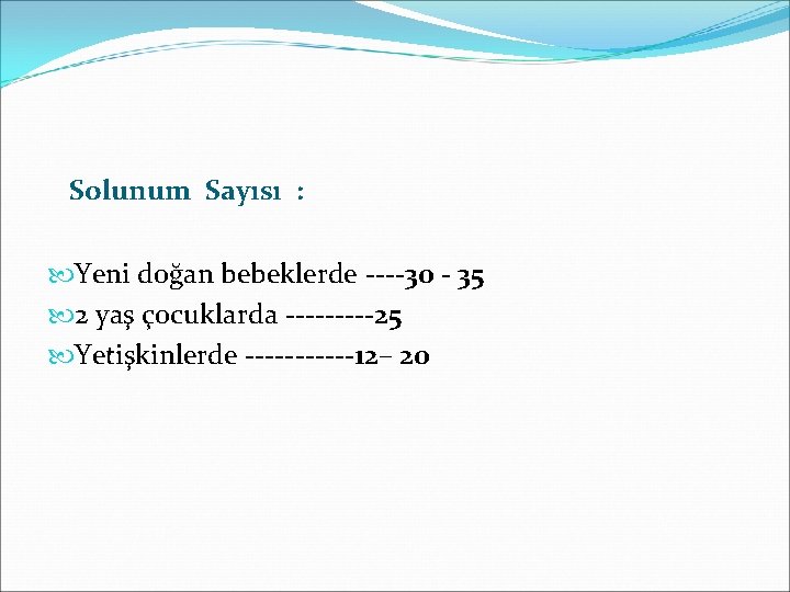 Solunum Sayısı : Yeni doğan bebeklerde ----30 - 35 2 yaş çocuklarda -----25 Yetişkinlerde