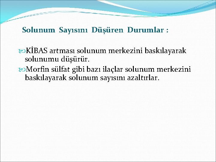 Solunum Sayısını Düşüren Durumlar : KİBAS artması solunum merkezini baskılayarak solunumu düşürür. Morfin sülfat