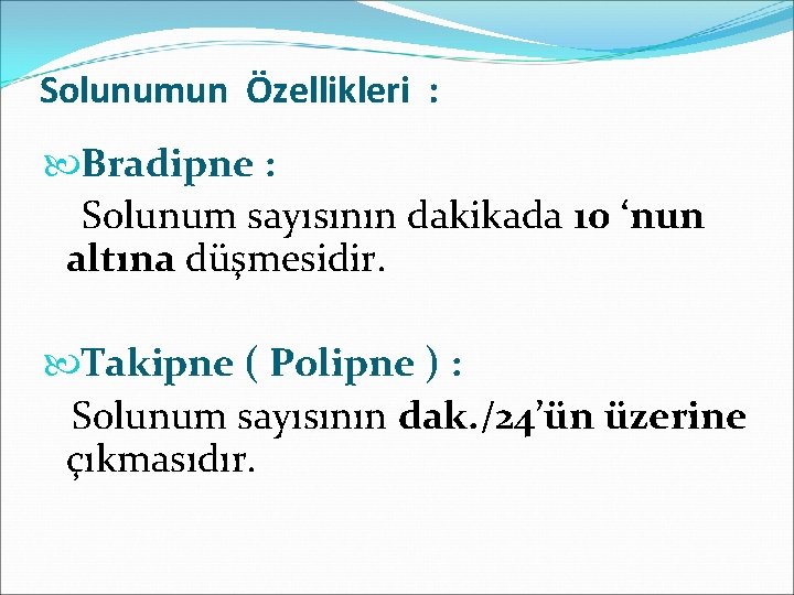 Solunumun Özellikleri : Bradipne : Solunum sayısının dakikada 10 ‘nun altına düşmesidir. Takipne (