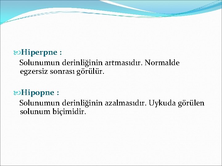  Hiperpne : Solunumun derinliğinin artmasıdır. Normalde egzersiz sonrası görülür. Hipopne : Solunumun derinliğinin