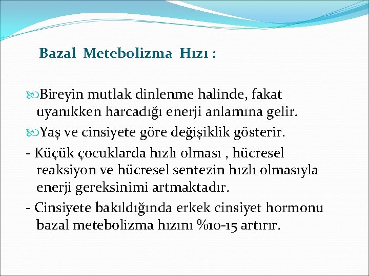 Bazal Metebolizma Hızı : Bireyin mutlak dinlenme halinde, fakat uyanıkken harcadığı enerji anlamına gelir.