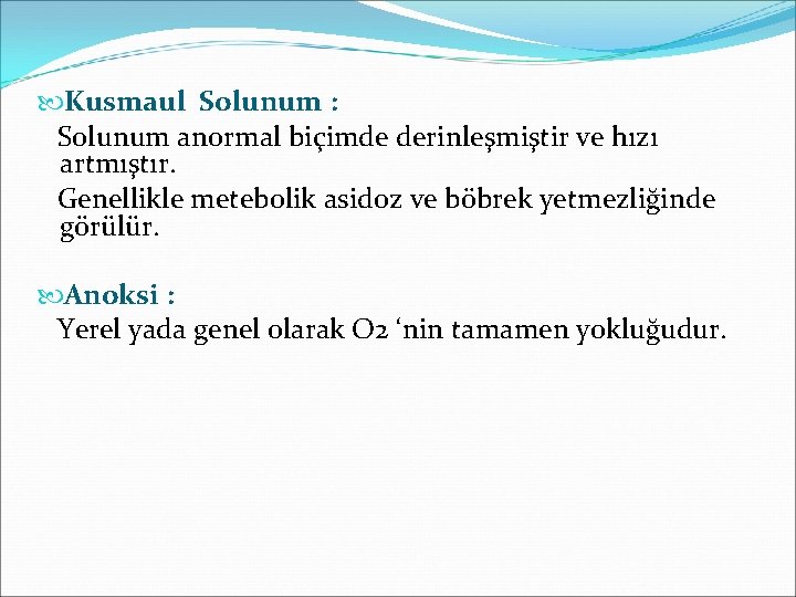  Kusmaul Solunum : Solunum anormal biçimde derinleşmiştir ve hızı artmıştır. Genellikle metebolik asidoz