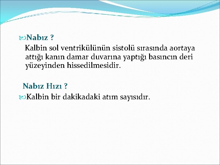  Nabız ? Kalbin sol ventrikülünün sistolü sırasında aortaya attığı kanın damar duvarına yaptığı