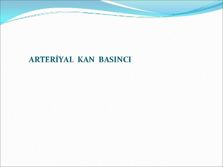 ARTERİYAL KAN BASINCI 