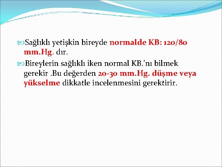  Sağlıklı yetişkin bireyde normalde KB: 120/80 mm. Hg. dır. Bireylerin sağlıklı iken normal