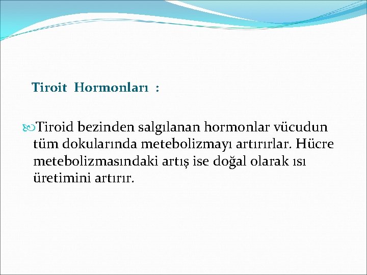 Tiroit Hormonları : Tiroid bezinden salgılanan hormonlar vücudun tüm dokularında metebolizmayı artırırlar. Hücre metebolizmasındaki