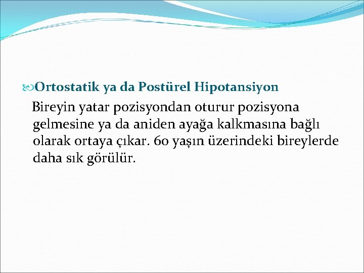  Ortostatik ya da Postürel Hipotansiyon Bireyin yatar pozisyondan oturur pozisyona gelmesine ya da