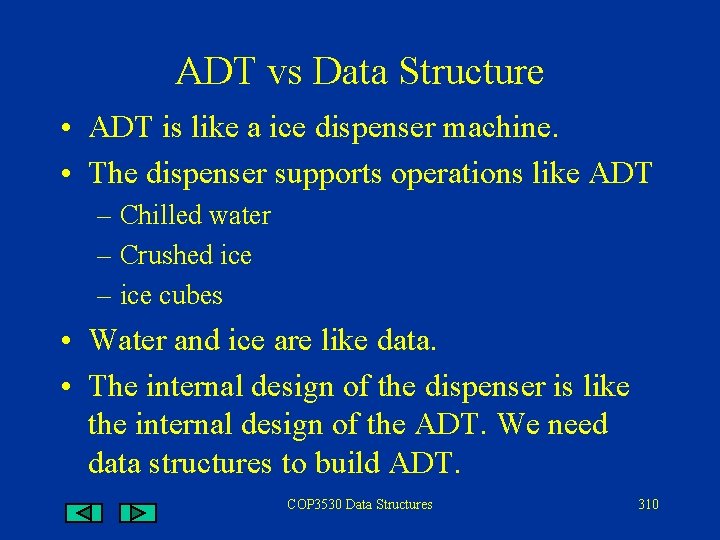 ADT vs Data Structure • ADT is like a ice dispenser machine. • The