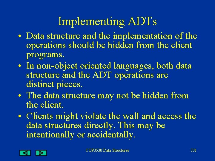 Implementing ADTs • Data structure and the implementation of the operations should be hidden