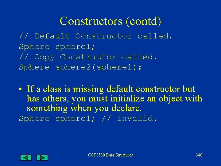 Constructors (contd) // Default Constructor called. Sphere sphere 1; // Copy Constructor called. Sphere