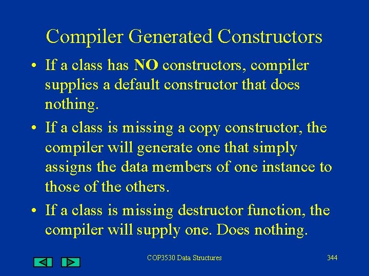 Compiler Generated Constructors • If a class has NO constructors, compiler supplies a default