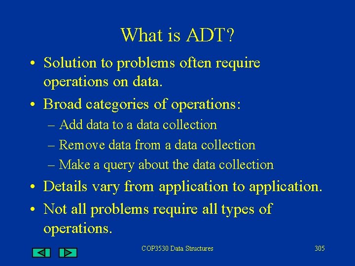 What is ADT? • Solution to problems often require operations on data. • Broad