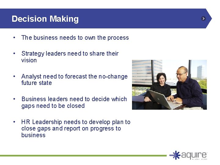 Decision Making • The business needs to own the process • Strategy leaders need Decision Making • The business needs to own the process • Strategy leaders need