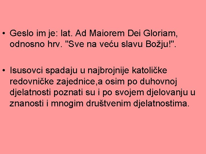  • Geslo im je: lat. Ad Maiorem Dei Gloriam, odnosno hrv. "Sve na