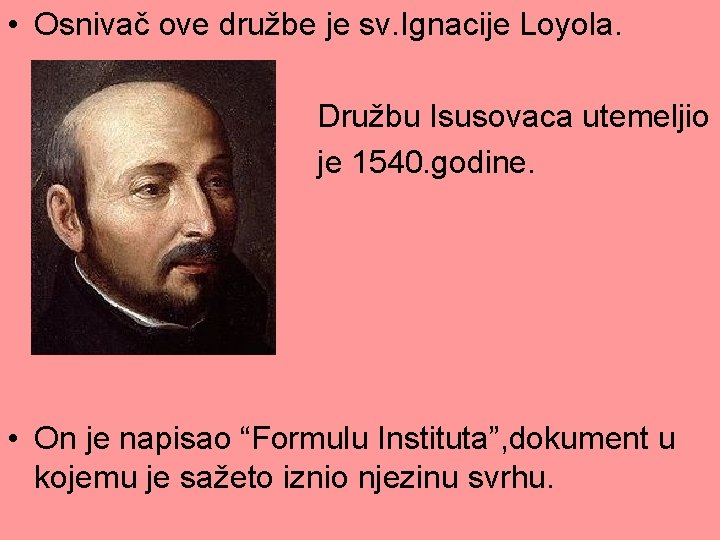  • Osnivač ove družbe je sv. Ignacije Loyola. Družbu Isusovaca utemeljio je 1540.