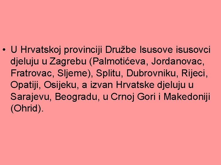  • U Hrvatskoj provinciji Družbe Isusove isusovci djeluju u Zagrebu (Palmotićeva, Jordanovac, Fratrovac,