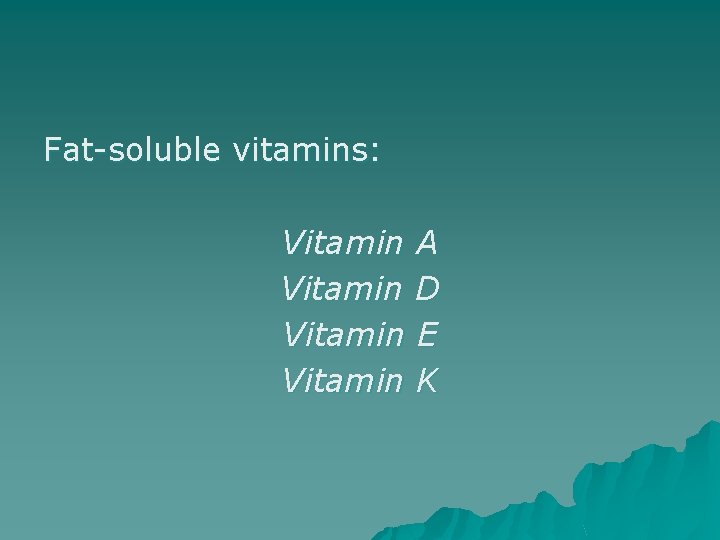 Fat-soluble vitamins: Vitamin A Vitamin D Vitamin E Vitamin K 