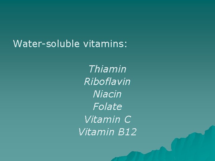 Water-soluble vitamins: Thiamin Riboflavin Niacin Folate Vitamin C Vitamin B 12 