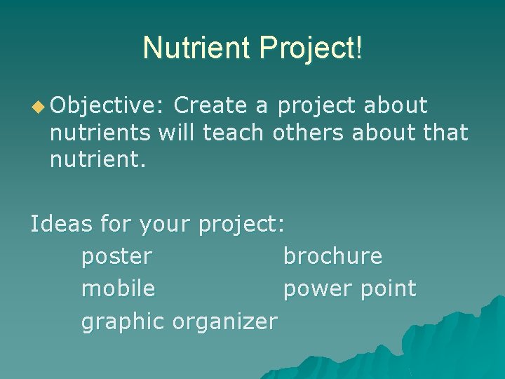 Nutrient Project! u Objective: Create a project about nutrients will teach others about that