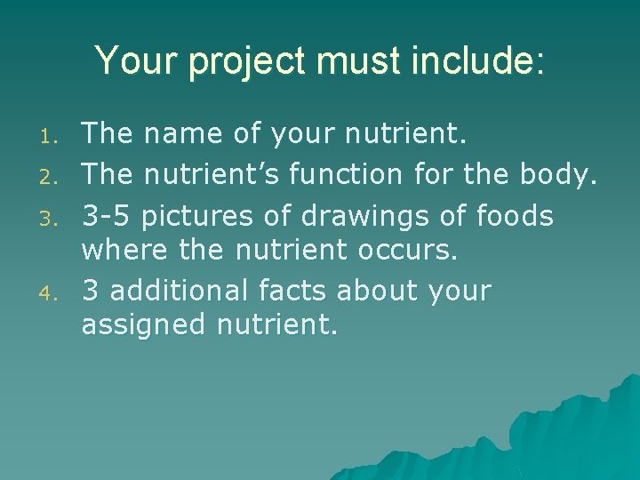 Your project must include: 1. 2. 3. 4. The name of your nutrient. The