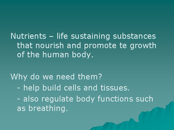 Nutrients – life sustaining substances that nourish and promote te growth of the human