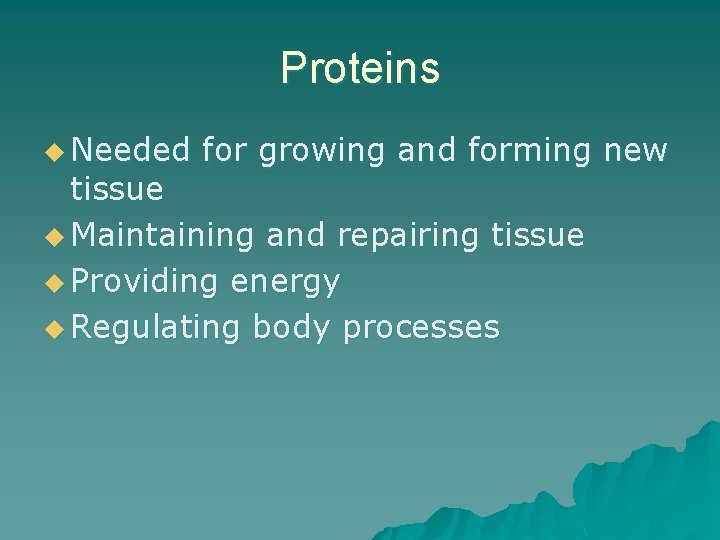 Proteins u Needed for growing and forming new tissue u Maintaining and repairing tissue