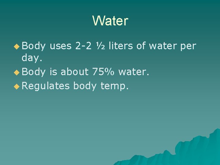 Water u Body uses 2 -2 ½ liters of water per day. u Body