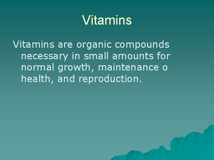 Vitamins are organic compounds necessary in small amounts for normal growth, maintenance o health,