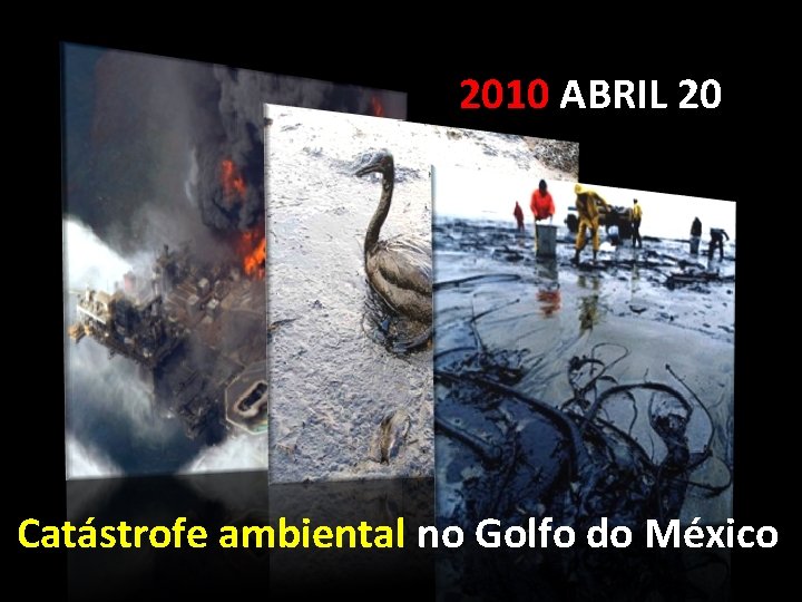 2010 ABRIL 20 Catástrofe ambiental no Golfo do México 