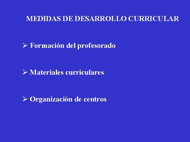 MEDIDAS DE DESARROLLO CURRICULAR Ø Formación del profesorado Ø Materiales curriculares Ø Organización de