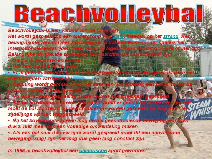 Beachvolleybal is een variant van de zaalsport volleybal. Het wordt gespeeld op een ondergrond