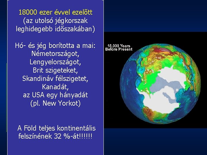 18000 ezer évvel ezelőtt (az utolsó jégkorszak leghidegebb időszakában) Hó- és jég borította a