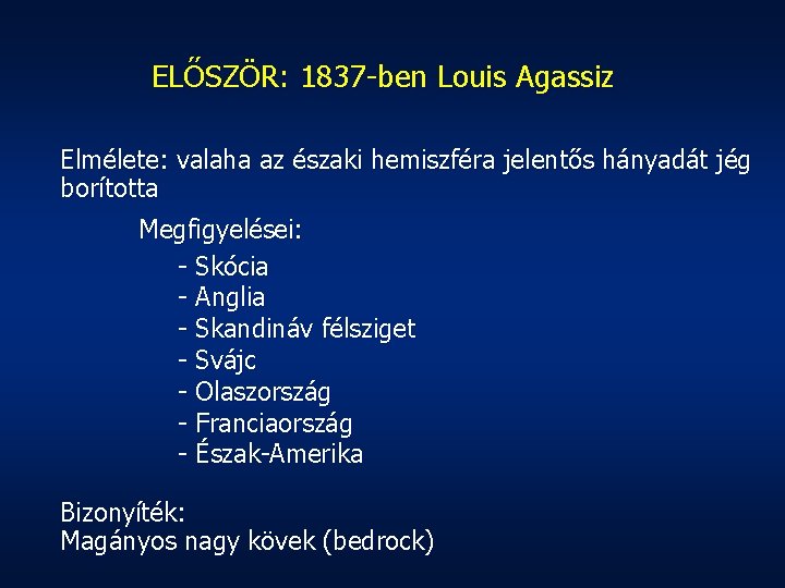 ELŐSZÖR: 1837 -ben Louis Agassiz Elmélete: valaha az északi hemiszféra jelentős hányadát jég borította