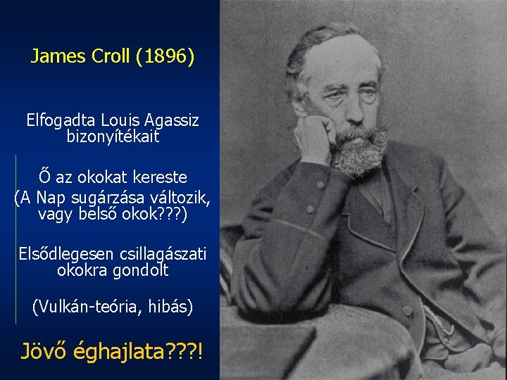 James Croll (1896) Elfogadta Louis Agassiz bizonyítékait Ő az okokat kereste (A Nap sugárzása