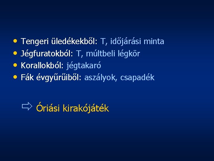  • Tengeri üledékekből: T, időjárási minta • Jégfuratokból: T, múltbeli légkör • Korallokból: