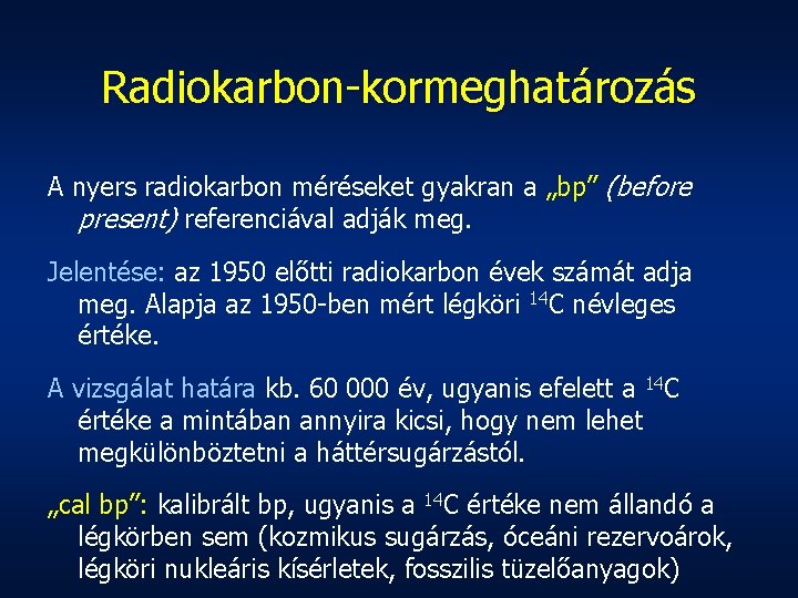 Radiokarbon-kormeghatározás A nyers radiokarbon méréseket gyakran a „bp” (before present) referenciával adják meg. Jelentése: